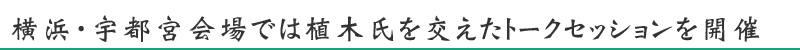 横浜会場では植木氏を交えたトークセッションを開催